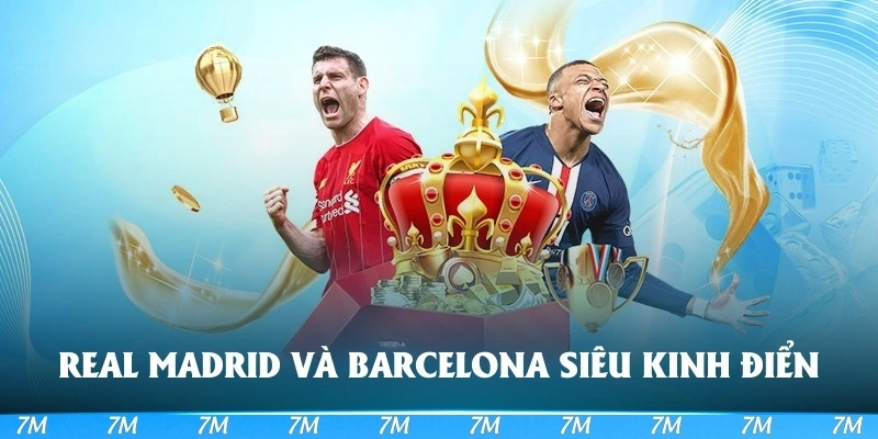 Real Madrid và Barcelona tạo ra Siêu kinh điển