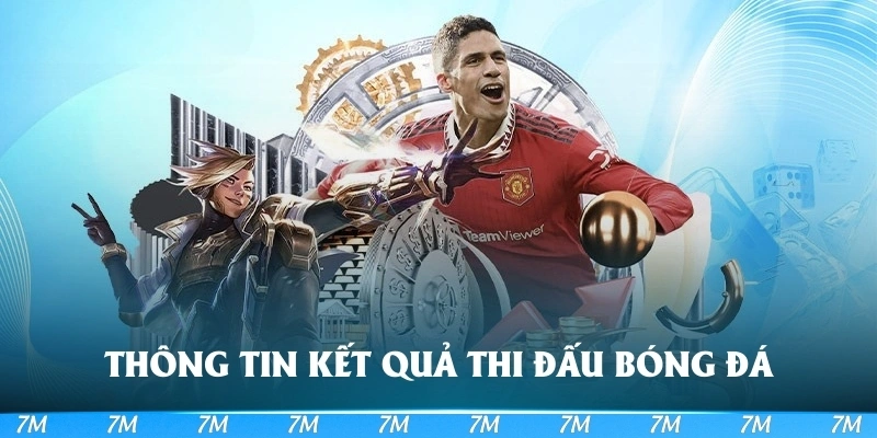 Đón đọc đầy đủ các thông tin liên quan đến kết quả thi đấu bóng đá 7M