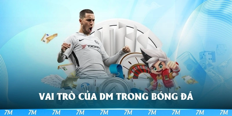 Khám phá vai trò của DM trong bóng đá là gì